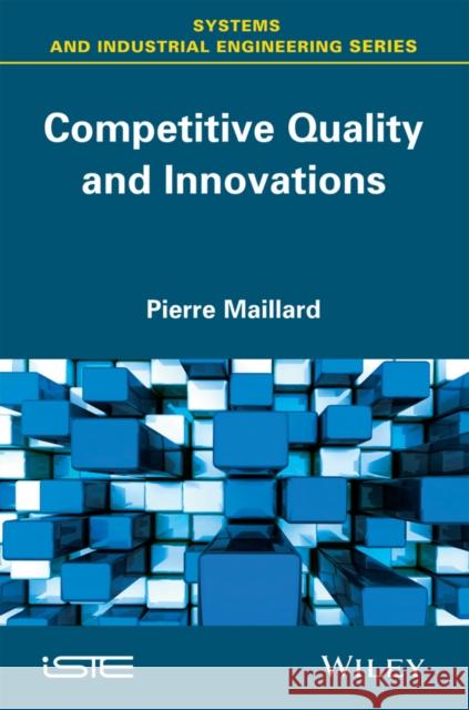 Competitive Quality and Innovation Pierre Maillard 9781848218208 Wiley-Iste