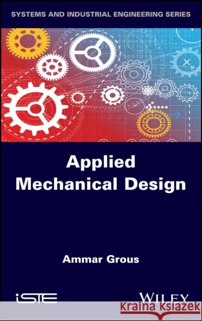 Applied Mechanical Design Ammar Grous 9781848218222 Wiley-Iste
