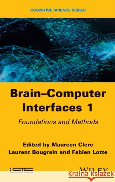Brain-Computer Interfaces 1: Methods and Perspectives Laurent Bougrain Maureen Clerc Fabien Lotte 9781848218260