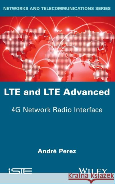 Lte and Lte Advanced: 4g Network Radio Interface Andre Perez 9781848218444 Wiley-Iste