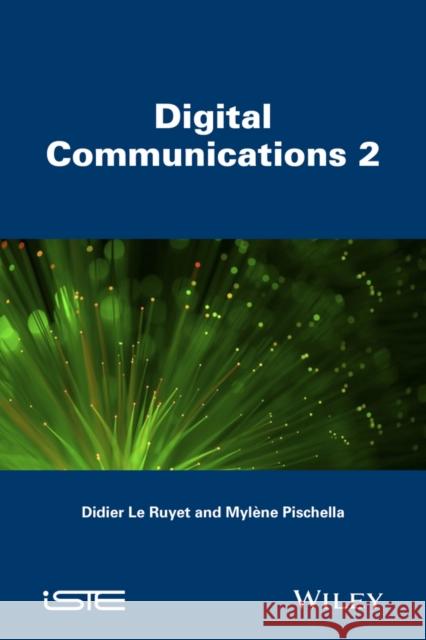 Digital Communications 2: Digital Modulations Pischella, Mylène; Le Ruyet, Didier 9781848218468 John Wiley & Sons