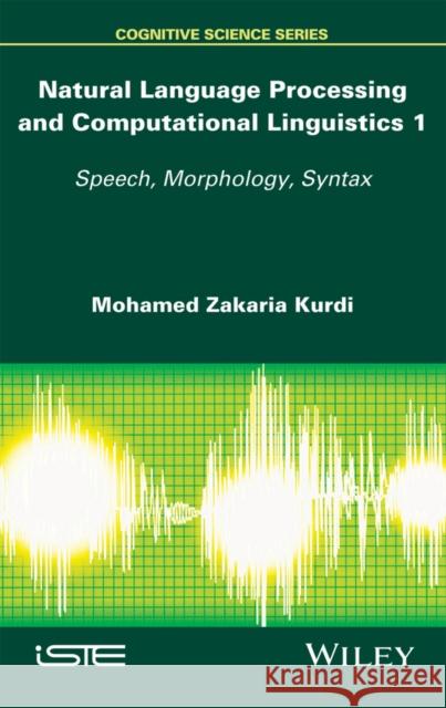 Natural Language Processing and Computational Linguistics: Speech, Morphology and Syntax Zakaria Kurdi 9781848218482 Wiley-Iste