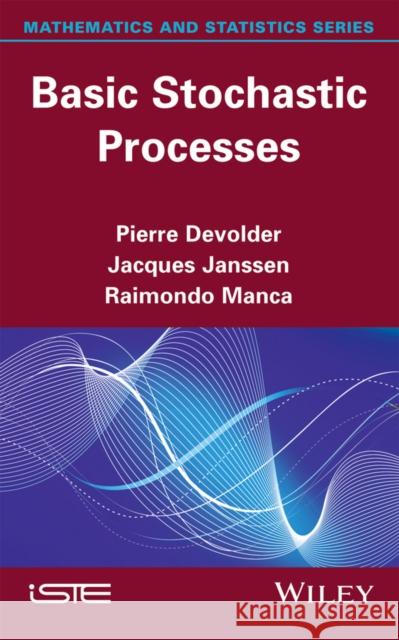 Basic Stochastic Processes Pierre Devolder Jacques Janssen Rainmondo Manca 9781848218826 Wiley-Iste