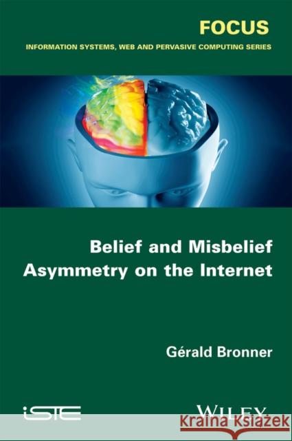 Belief and Misbelief Asymmetry on the Internet Gerald Bronner 9781848219168