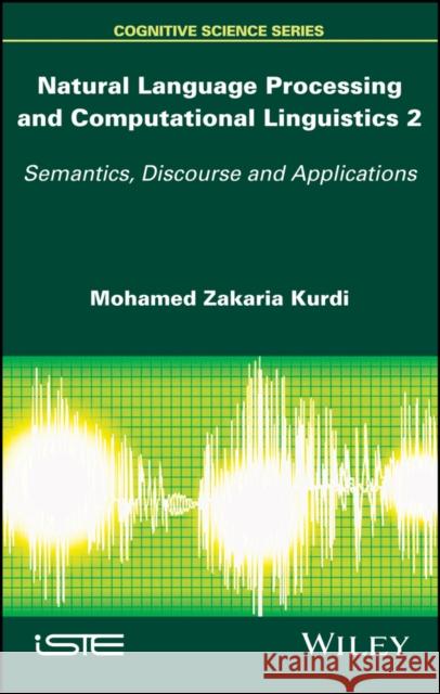 Natural Language Processing and Computational Linguistics 2: Semantics, Discourse and Applications Zakaria Kurdi 9781848219212 Wiley-Iste