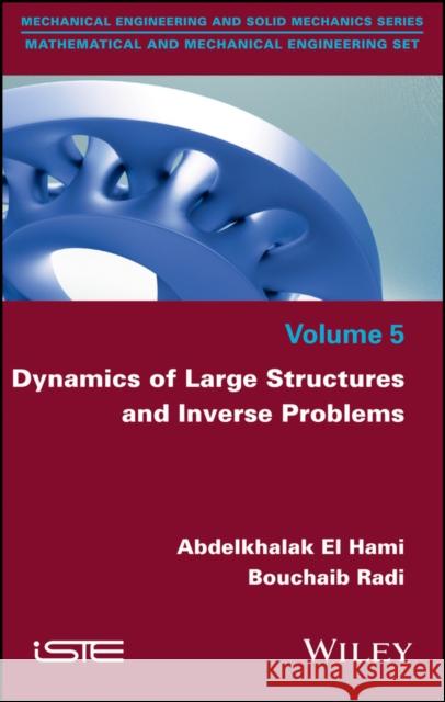 Dynamics of Large Structures and Inverse Problems El Hami, Abdelkhalak; Radi, Bouchaib 9781848219526