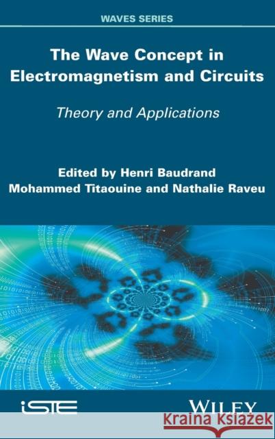 The Wave Concept in Electromagnetism and Circuits: Theory and Applications Baudrand, Henri; Titaouine, Mohammed; Raveu, Nathalie 9781848219595