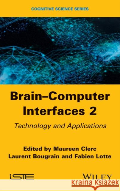 Brain-Computer Interfaces 2: Technology and Applications Laurent Bougrain Maureen Clerc Fabien Lotte 9781848219632 Wiley-Iste