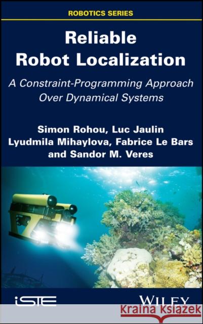 Reliable Robot Localization: A Constraint-Programming Approach Over Dynamical Systems Rohou, Simon 9781848219700 John Wiley & Sons