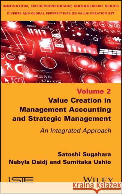 Value Creation in Management Accounting and Strategic Management: An Integrated Approach Sugahara, Satoshi; Daidj, Nabyla; Ushio, Sumitaka 9781848219762 John Wiley & Sons