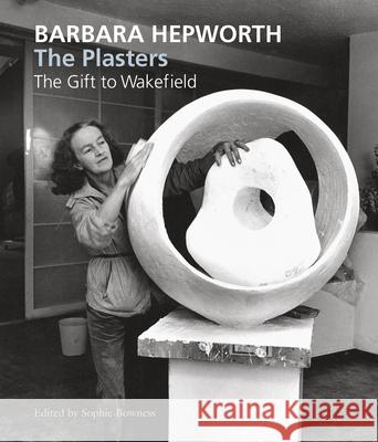 Barbara Hepworth: The Plasters Sophie Bowness 9781848220850 0
