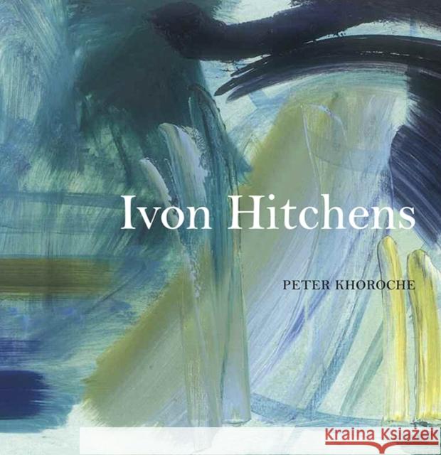 Ivon Hitchens Peter Khoroche 9781848221499 Lund Humphries Publishers Ltd