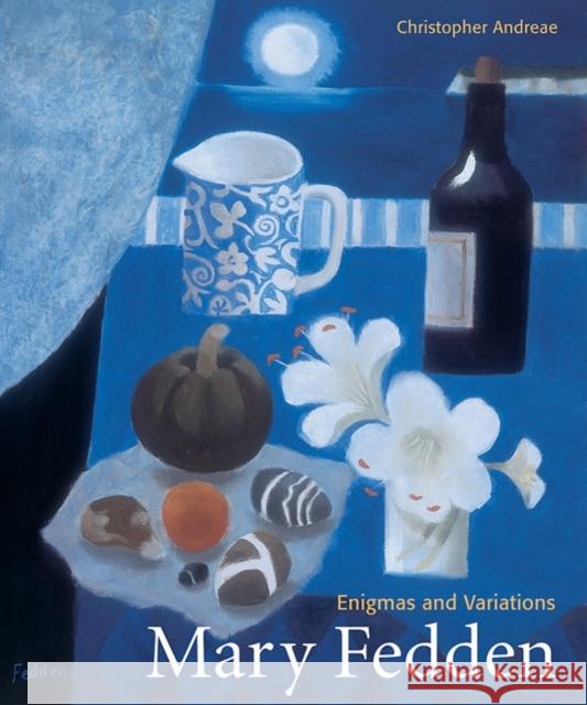 Mary Fedden: Enigmas and Variations Christopher Andreae 9781848221543 Lund Humphries Publishers Ltd