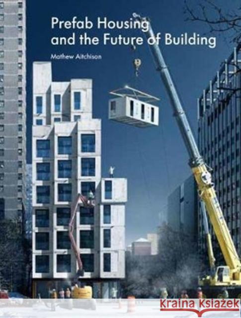 Prefab Housing and the Future of Building: Product to Process Mathew Aitchison 9781848222182 Lund Humphries Publishers Ltd