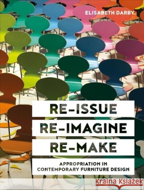 Re-Issue, Re-Imagine & Re-Make: Appropriation in Contemporary Furniture Design Darby, Elisabeth 9781848222618 Lund Humphries Publishers Ltd