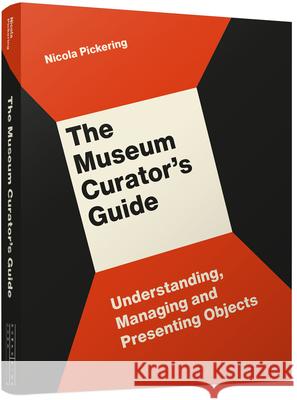 The Museum Curator's Guide: Understanding, Managing and Presenting Objects Nicola Pickering 9781848223240 Lund Humphries Publishers Ltd