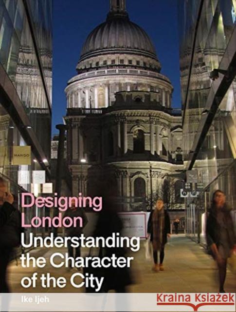 Designing London: Understanding the Character of the City Ike Ijeh 9781848223264 Lund Humphries Publishers Ltd