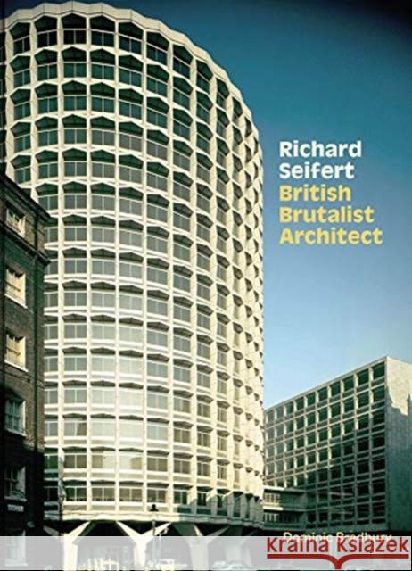 Richard Seifert: British Brutalist Architecture Dominic Bradbury 9781848223509 Lund Humphries Publishers Ltd