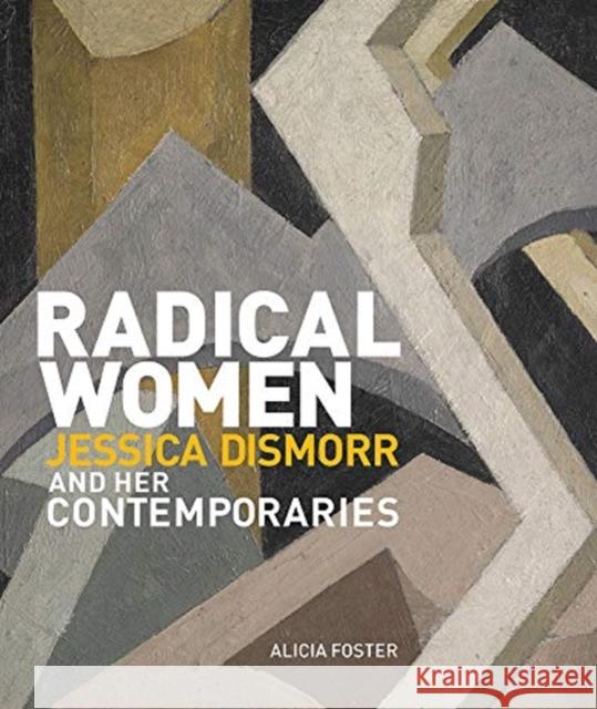 Radical Women: Jessica Dismorr and Her Contemporaries Alicia Foster 9781848223707 Lund Humphries Publishers Ltd