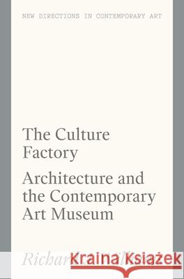 The Culture Factory: Architecture and the Contemporary Art Museum Richard J. Williams 9781848223974 Lund Humphries Publishers Ltd