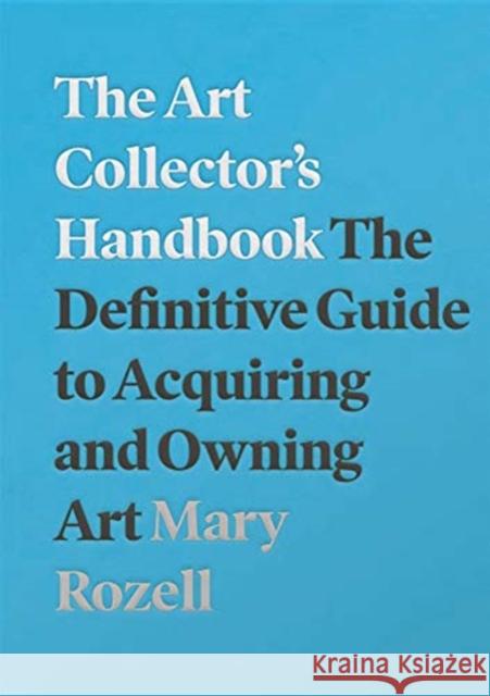 The Art Collector's Handbook: The Definitive Guide to Acquiring and Owning Art Mary Rozell 9781848224018 Lund Humphries Publishers Ltd