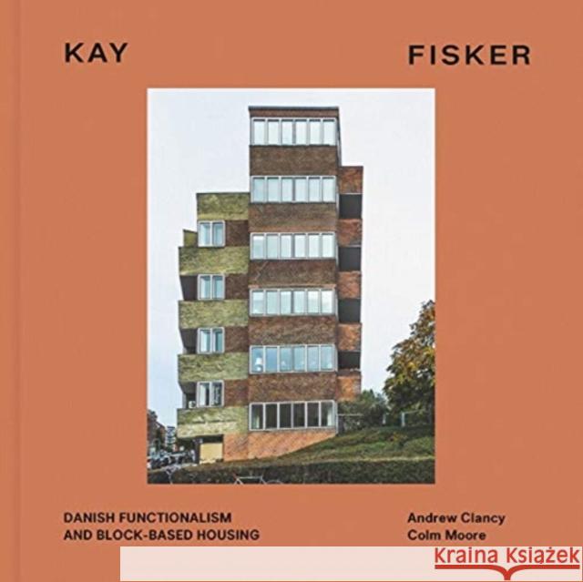 Kay Fisker: Danish Functionalism and Block-based Housing Colm Moore 9781848224056 Lund Humphries Publishers Ltd