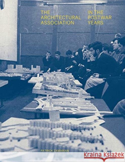 The Architectural Association in the Postwar Years Patrick Zamarian 9781848224063 Lund Humphries Publishers Ltd