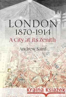 London 1870-1914: A City at its Zenith Andrew Saint 9781848224650
