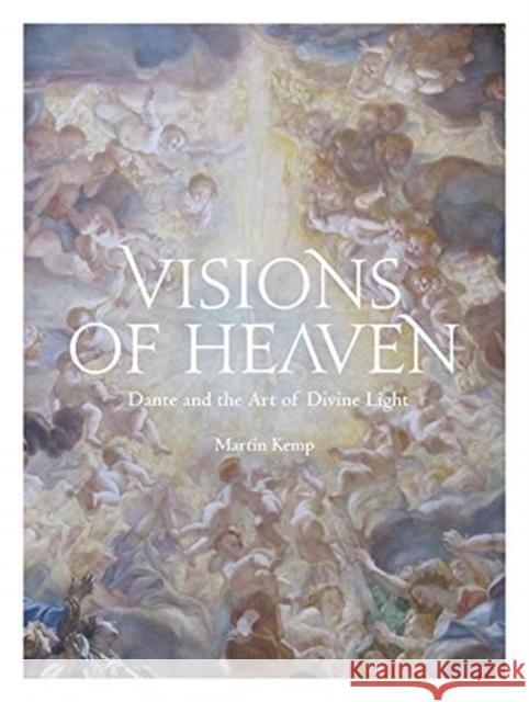 Visions of Heaven: Dante and the Art of Divine Light Martin Kemp 9781848224674 Lund Humphries Publishers Ltd