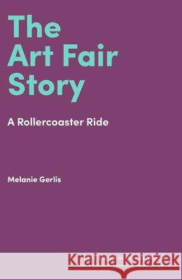 The Art Fair Story: A Rollercoaster Ride Melanie Gerlis 9781848225039 Lund Humphries Publishers Ltd