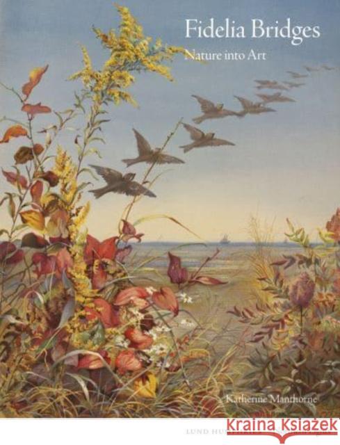 Fidelia Bridges: Nature into Art Katherine Manthorne 9781848225480 Lund Humphries Publishers Ltd