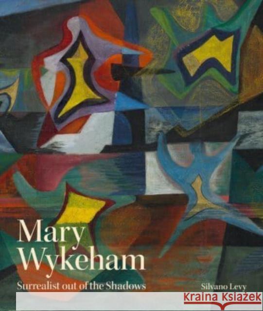 Mary Wykeham: Surrealist out of the Shadows Silvano Levy 9781848225572 Lund Humphries Publishers Ltd