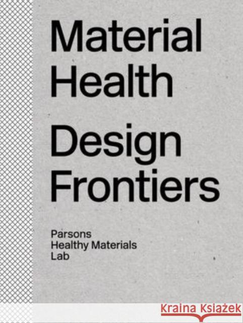 Material Health: Design Frontiers Parsons Healthy Materials Lab 9781848226173 Lund Humphries Publishers Ltd