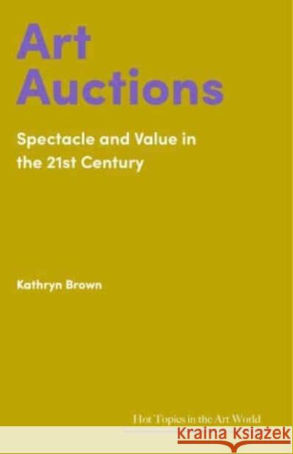 Art Auctions: Spectacle and Value in the 21st Century  9781848226388 Lund Humphries Publishers Ltd