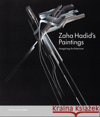 Zaha Hadid's Paintings: Imagining Architecture Desley Luscombe 9781848226845