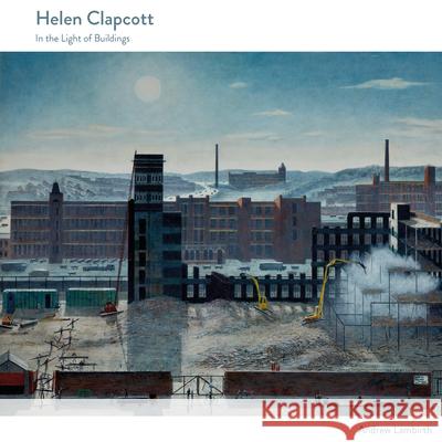 Helen Clapcott: In the Light of Buildings Andrew Lambirth 9781848226968