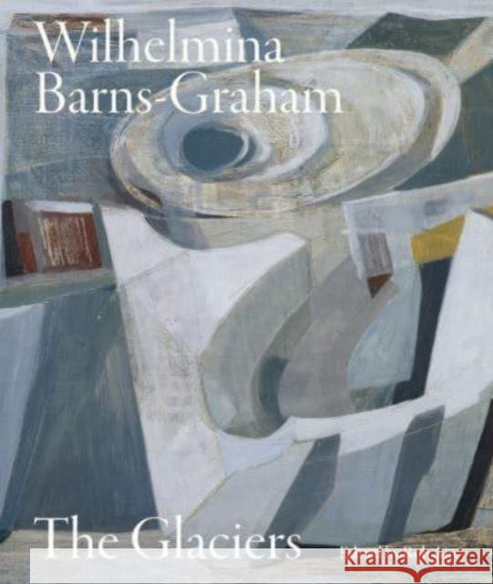 Wilhelmina Barns-Graham: The Glaciers Rob Airey 9781848226975 Lund Humphries Publishers Ltd