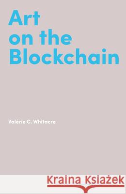 Art on the Blockchain Valerie C. Whitacre 9781848227217