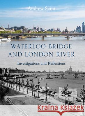 Waterloo Bridge and London River Andrew Saint 9781848227347 Lund Humphries Publishers Ltd