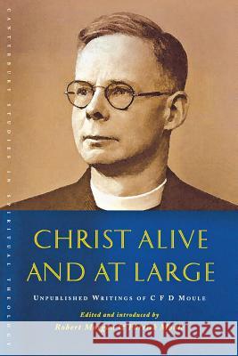 Christ Alive and at Large: The Unpublished Writings of C. F. D. Moule Robert Morgan Graham Stanton 9781848250185