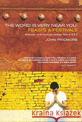 The Word Is Very Near You: Feasts and Festivals: A Guide to Preaching the Lectionary  9781848250314 CANTERBURY PRESS NORWICH