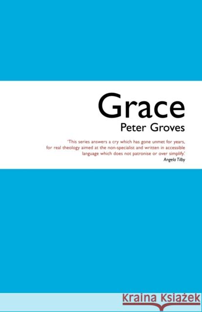 Grace: The Free, Unconditional and Limitless Love of God Peter Groves 9781848250543