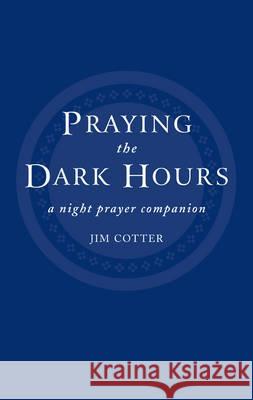 Praying the Dark Hours: A Night Prayer Companion Jim Cotter 9781848251090 0
