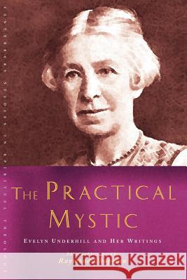 The Practical Mystic: Evelyn Underhill and Her Writings Raymond Chapman 9781848251281 0