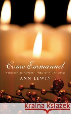 Come Emmanuel: Approaching Advent, Living with Christmas Ann Lewin 9781848252073