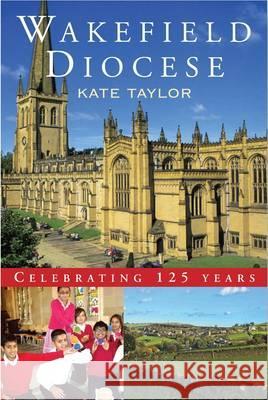 Wakefield Diocese: Celebrating 125 Years Taylor, Kate 9781848252530