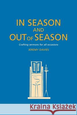 In Season and Out of Season: Crafting Sermons for All Occasions Davies, Jeremy 9781848256026 Canterbury Press