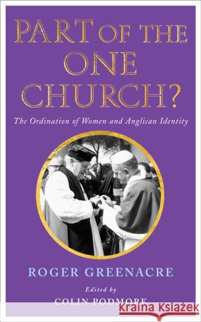Part of the One Church?: The Ordination of Women and Anglican Identity Greenacre, Roger 9781848256279 CANTERBURY PRESS NORWICH