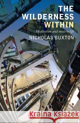 The Wilderness Within: Meditation and Modern Life Buxton, Nicholas 9781848256576 CANTERBURY PRESS NORWICH