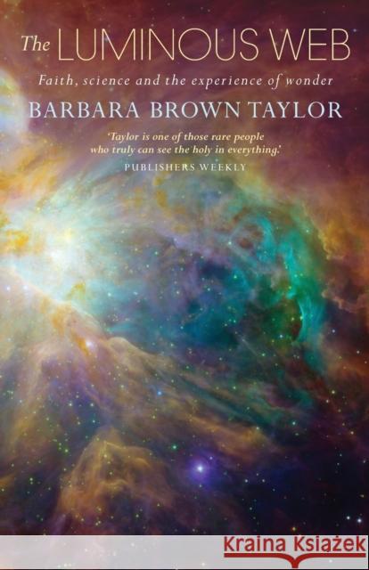 The Luminous Web: Faith, science and the experience of wonder Taylor, Barbara Brown 9781848259652
